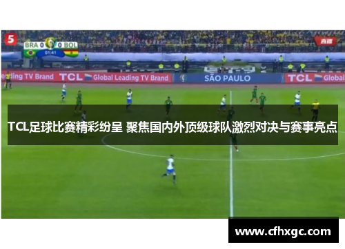 TCL足球比赛精彩纷呈 聚焦国内外顶级球队激烈对决与赛事亮点