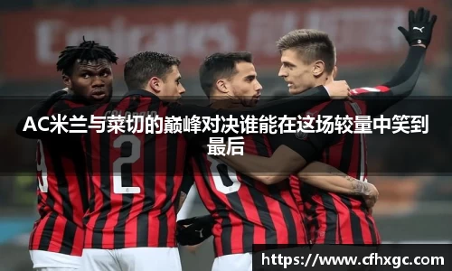 易游AC米兰与菜切的巅峰对决谁能在这场较量中笑到最后