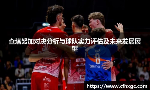 易游查塔努加对决分析与球队实力评估及未来发展展望